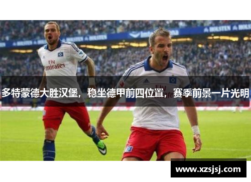 多特蒙德大胜汉堡，稳坐德甲前四位置，赛季前景一片光明