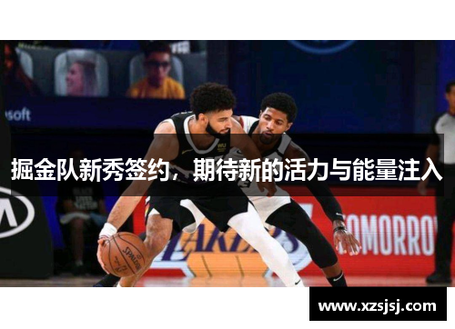 掘金队新秀签约，期待新的活力与能量注入