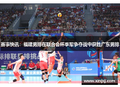 赛事快讯：福建男排在联合会杯季军争夺战中获胜广东男排