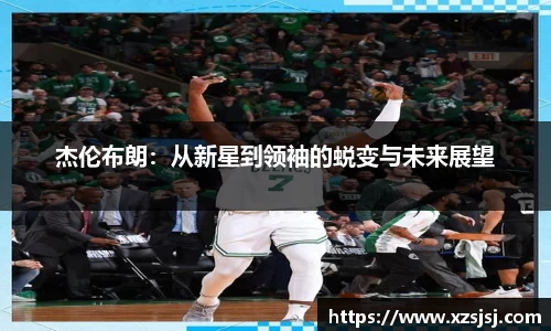 杰伦布朗：从新星到领袖的蜕变与未来展望